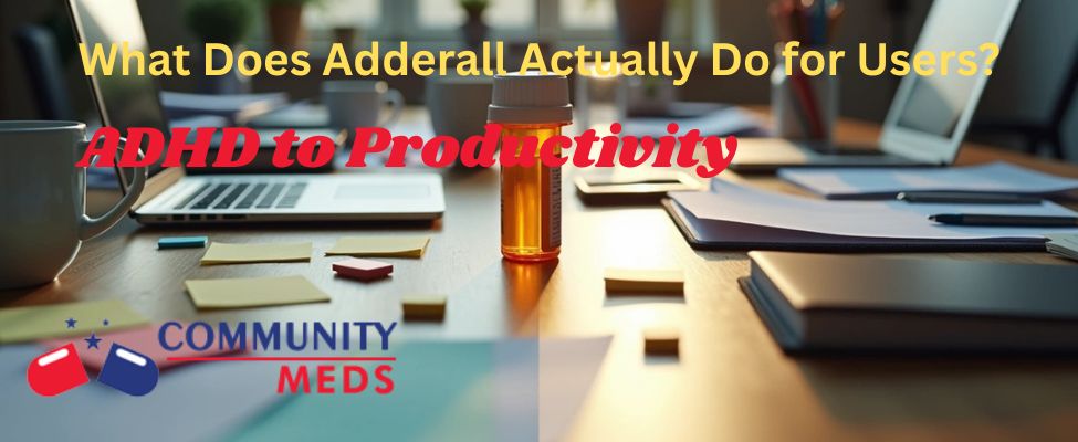 From ADHD to Productivity: What Does Adderall Actually Do for Users?